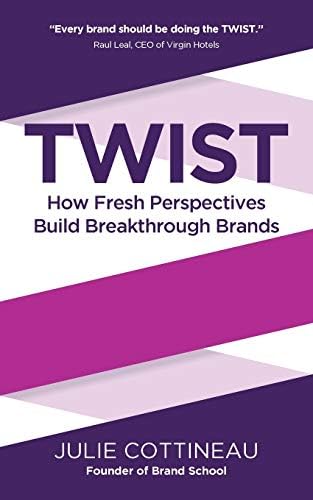 Twist: How Fresh Perspectives Build Breakthrough Brands