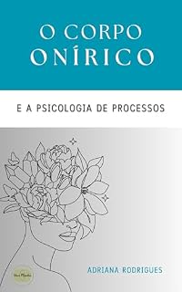Livro O Corpo Onírico: E a Psicologia de Processos (Livros de Adriana Rodrigues, psicanalista e escritora)