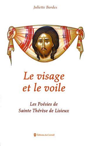 Le  visage et le voile ou Les poésies de sainte Thérèse de Lisieux