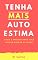 Livro Tenha Mais AUTOESTIMA: O que é preciso para você gostar mais de si mesmo?