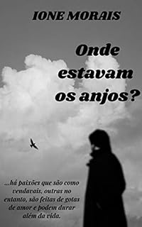 Livro ONDE ESTAVAM OS ANJOS?: ...há paixões  que são como vendavais, outras no entanto, são feitas  de gotas de amor e podem durar além da  vida.