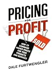 Pricing for Profit: How to Command Higher Prices for Your Products and Services cover