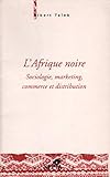 L'Afrique noire: Sociologie, marketing, commerce et distribution by 