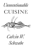 Unmentionable Cuisine by Calvin W. Schwabe