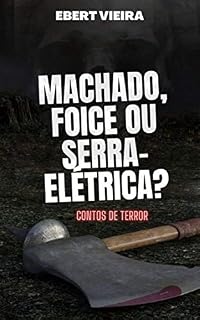 Livro Machado, Foice ou Serra-elétrica?: CONTOS DE TERROR