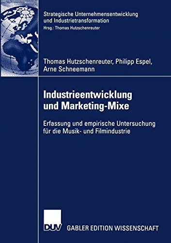 Industrieentwicklung und Marketing-Mixe: Erfassung und empirische Untersuchung für die Musik- und Filmindustrie (Strategische Unternehmensentwicklung und Industrietransformation)