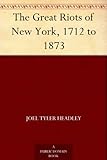 Front cover for the book The Great Riots of New York: 1712-1873 by Joel Tyler Headley