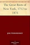 The Great Riots of New York, 1712 to 1873 by 