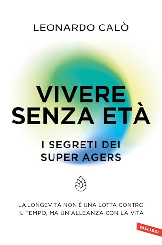 Vivere senza età. I segreti dei Super Agers: La longevità non è una lotta contro il tempo, ma un'alleanza con la vita (Italian Edition)