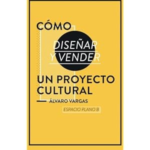 Cómo diseñar y vender un proyecto cultural (Spanish Edition)