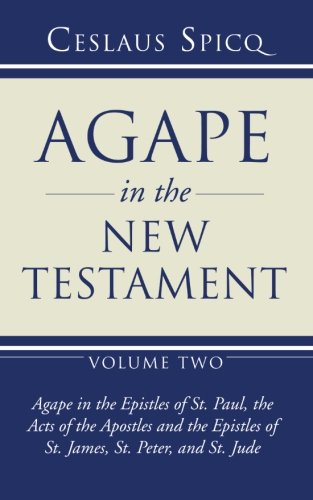 Agape in the New Testament, Volume 2: Agape in the Epistles of St. Paul, the Acts of the Apostles and the Epistles of St. James, St. Peter, and St. Jude