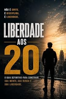 Livro Liberdade aos 20: Mentalidade, disciplina e estratégia para conquistar independecia jovem