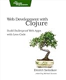 Web Development with Clojure: Build Bulletproof Web Apps with Less Code by Dmitri Sotnikov