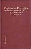 Captured on Corregidor : Diary of an American P. O. W. in World War II, Wright, John M., Jr., 0899503470