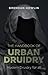 The Handbook of Urban Druidry: Modern Druidry for All