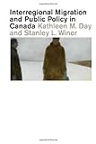 Interregional Migration and Public Policy in Canada : An Empirical Study, Day, Kathleen M. and Winer, Stanley, 0773537449
