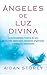 Ángeles de Luz Divina (Angels of Divine Light Spanish edition): La extraordinaria historia de uno d by Aidan Storey