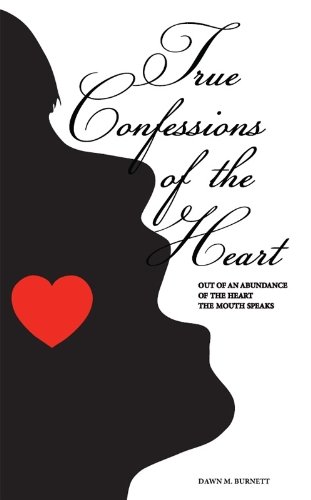 True Confessions Of The Heart: Out Of An Abundance Of The Heart The Mouth  Speaks: Burnett, Dawn: 9780983987611: Amazon.com: Books