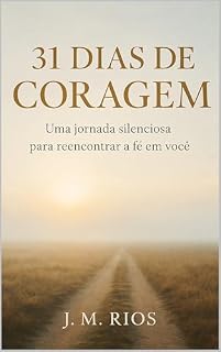 Livro 31 Dias de Coragem (DEVOCIONAL DIÁRIO): Uma jornada silenciosa para reencontrar a fé em você