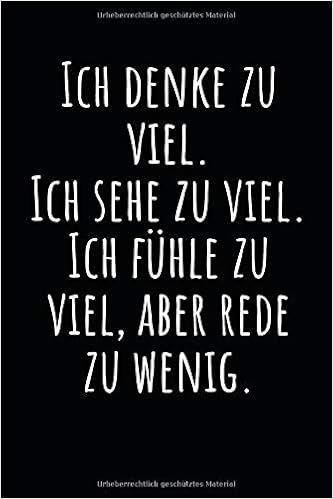 Ich Denke Zu Viel Ich Sehe Zu Viel Ich Fuhle Zu Viel Aber Rede Zu Wenig Notizbuch Mit Weisheit Zeilen Und Seitenzahlen Fur Notizen Skizzen Zeichnungen Als Kalender Tagebuch Oder Geschenk Amazon De