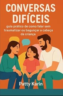Livro CONVERSAS DIFÍCEIS: Guia prático de como falar sem traumatizar ou bagunçar a cabeça da criança (Palavras que conectam Livro 1)