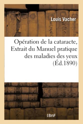 Opération de la Cataracte, Extrait Du Manuel Pratique Des Maladies Des Yeux: À l'Usage Des Étudiants Et Des Médecins Praticiens