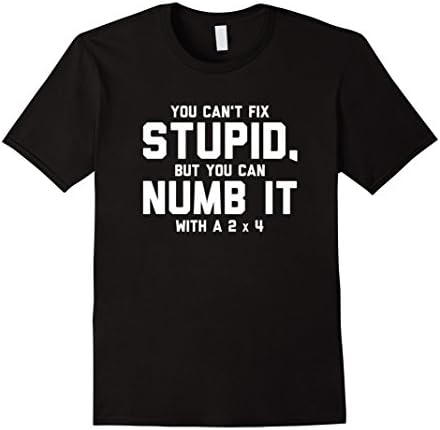 Men's You Can't Fix Stupid, Numb It With 2 x 4 Redneck Funny Shirt XL Black