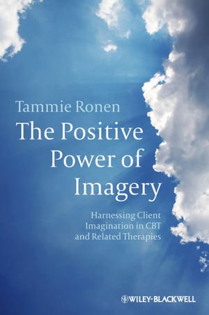 The Positive Power of Imagery - Harnessing Client Imagination in CBT and Related Therapies