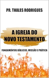 Livro A Igreja do Novo Testamento: Fundamentos bíblicos, missão e prática (Eclesiologia Fácil Livro 1)