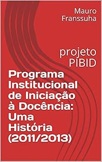 Livro Programa Institucional de Iniciação à Docência: Uma História (2011/2013): projeto PIBID