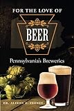 For the Love of Beer: Pennsylvania's Breweries by 