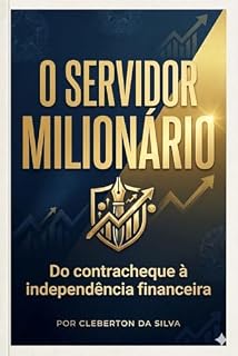 Livro O Servidor Milionário: Do Contracheque à Independência Financeira
