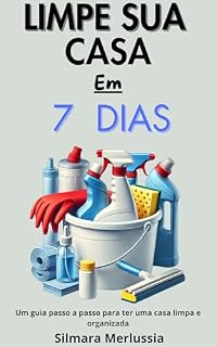 Livro Limpe Sua Casa Em 7 Dias: Um Guia Passo a Passo Para Ter Uma Casa Limpa e Organizada (Organização e Minimalismo)