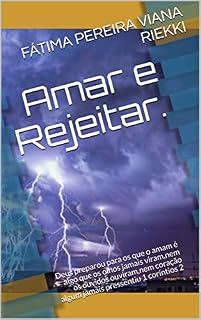 Livro Amar e Rejeitar.: Deus preparou para os que o amam é algo que os olhos jamais viram,nem os ouvidos ouviram,nem coração algum jamais pressentiu 1 coríntios 2