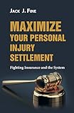 Maximize Your Personal Injury Settlement: Fighting Insurance and the System by