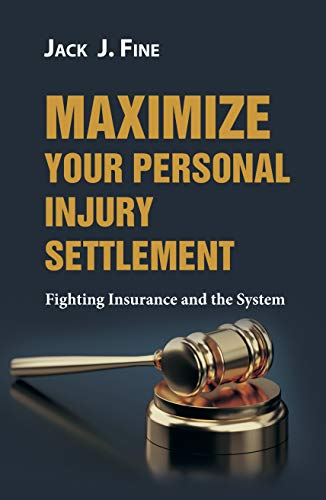 Maximize Your Personal Injury Settlement: Fighting Insurance and the System by Jack Fine