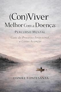 Livro (Con)Viver Melhor Com a Doença: Percurso Mental. Guia do Processo Emocional e Como Avançar