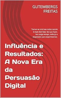 Livro Influência e Resultados: A Nova Era da Persuasão Digital: Tornar-se viral nas redes sociais é mais fácil falar do que fazer. Isso exige tempo, esforço e disposição para experimentar.