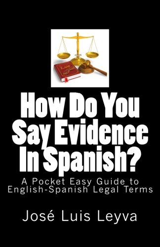 How Do You Say Evidence In Spanish?: A Pocket Easy Guide to English-Spanish Legal Terms by José Luis Leyva