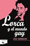 Lorca y el mundo gay / Lorca and the Gay World (Spanish Edition) by Ian Gibson