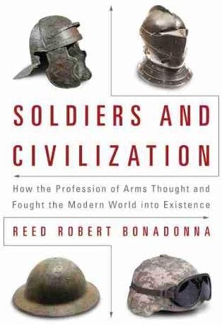 Soldiers and Civilization: How the Profession of Arms Thought and Fought the Modern World into Existence Hardcover โ Illustrated, May 15, 2017