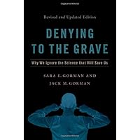 Denying to the Grave: Why We Ignore the Science That Will Save Us, Revised and Updated Edition