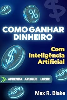 Livro Como Ganhar Dinheiro com Inteligência Artificial (APRENDA APLIQUE LUCRE)