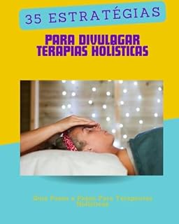 Livro 35 Estratégias para Divulgar Terapias Holísticas: Como atrair mais clientes, aumentar sua visibilidade e vender seus serviços terapêuticos