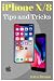 iPhone X, 8(Plus): Tips and Tricks for Your new iPhone: iPhone X ,iPhone 8, iPhone 8 Plus ,IOS 11,Tips and Tricks, User Guide, User Manual, Apple