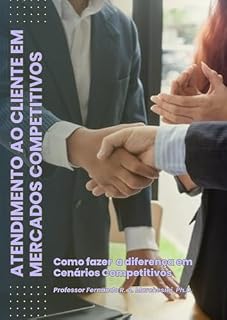 Livro ATENDIMENTO AO CLIENTE EM MERCADOS COMPETITIVOS: Como fazer a diferença em Cenários Competitivos
