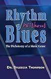Rhythm Without Blues: The Dichotomy of a Music Genre by Dr Syleecia Thompson