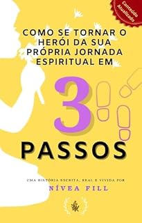 Livro Como se Tornar o Herói da Sua Própria Jornada Espiritual em 3 Passos: Um Guia Leve para Liberdade Espiritual , Física e Emocional
