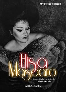 Livro Elisa Mascaro: A Empresária dos espetáculos das noites de São Paulo - A BIOGRAFIA