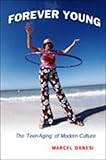 Forever Young : The 'Teen-Aging' of Modern Culture, Danesi, Marcel, 0802088511